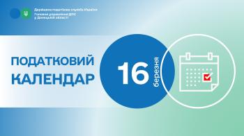 До уваги платників податків! Податковий календар на 16 березня 2026 року